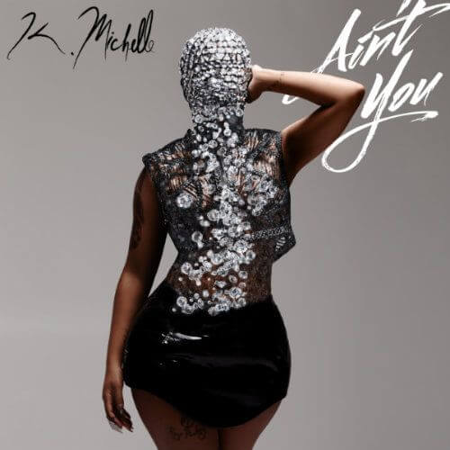K. MICHELLE "AIN'T YOU"