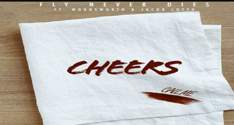 Fly Never Dies - Cheers Featuring WordsWorth x Jacob Lotto