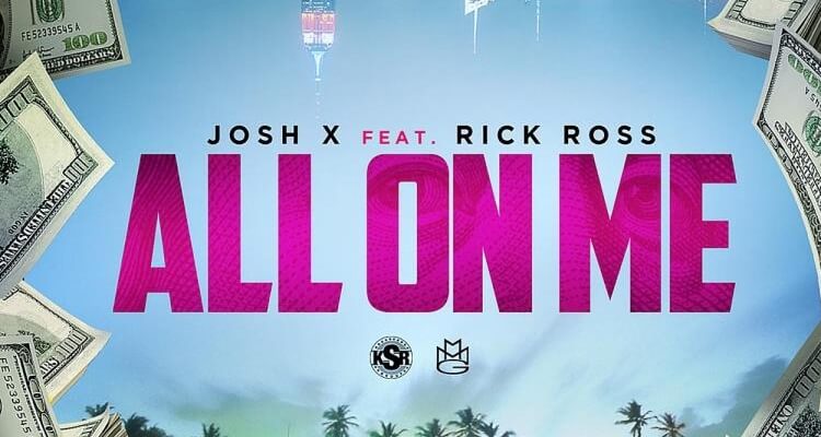 Josh X Featuring Rick Ross- All On Me