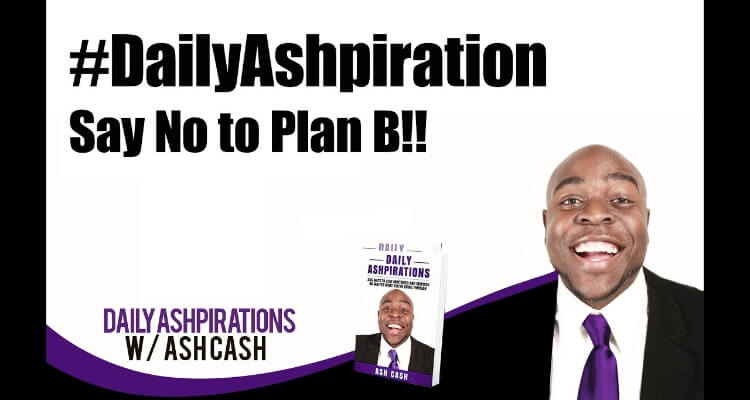 Say No to Plan B!! - #DailyAshpiration January 14, 2019
