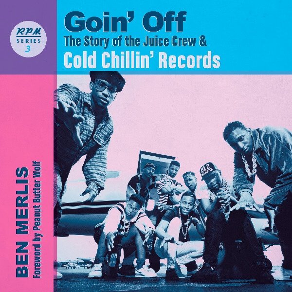 Goin’ Off: The Story of the Juice Crew & Cold Chillin’ Records Out Now