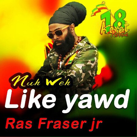 Ras Fraser Jr. - 'Nuh Weh Like Yawd'