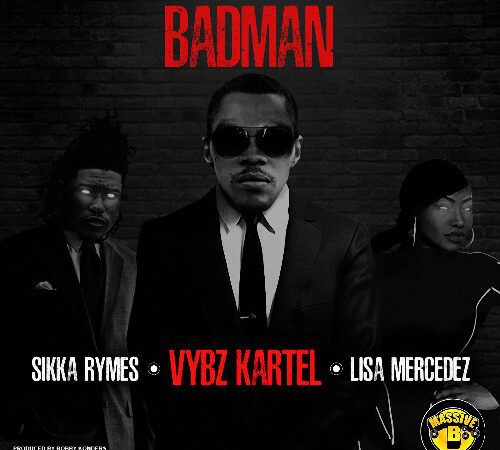 Vybz Kartel & Massive B ft. Lisa Mercedez & Sikka Rymes - 'Badman'