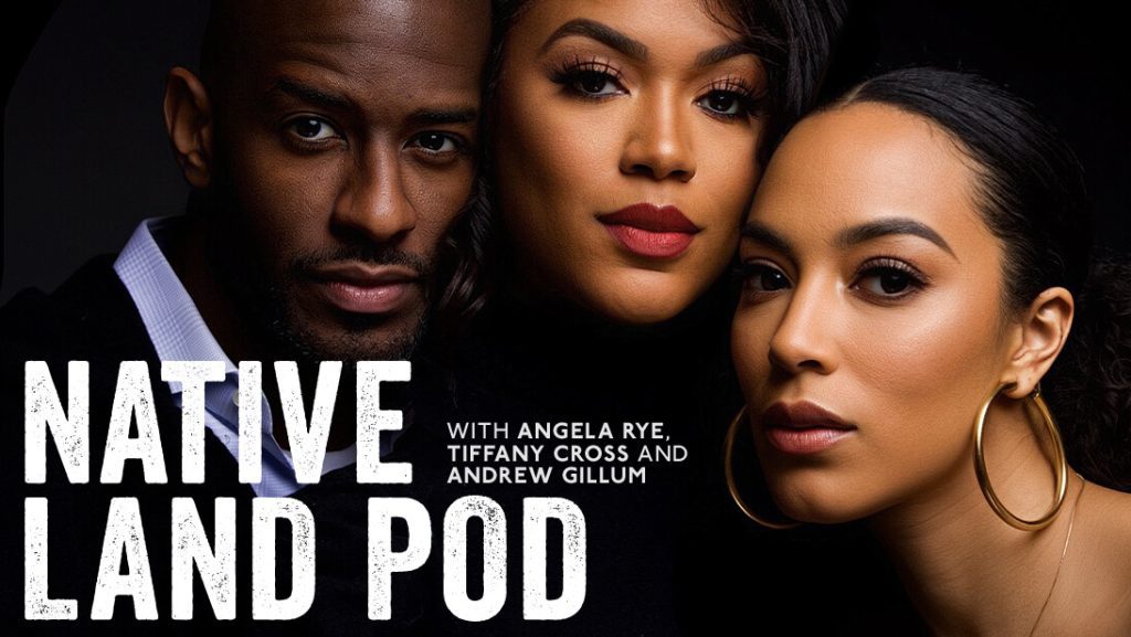 iHeartPodcasts Debuts Native Land Pod with Angela Rye, Tiffany D. Cross and Andrew Gillum