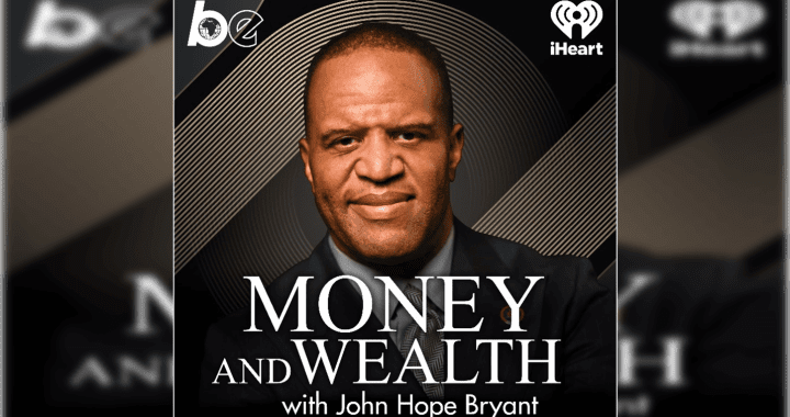 The Black Effect Podcast Network Launches John Hope Bryant's 'Money and Wealth'