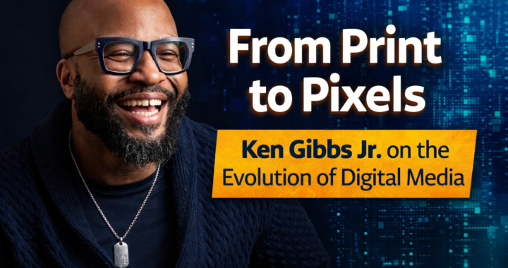 From Print to Pixels: Ken Gibbs Jr. on the Evolution of Digital Media