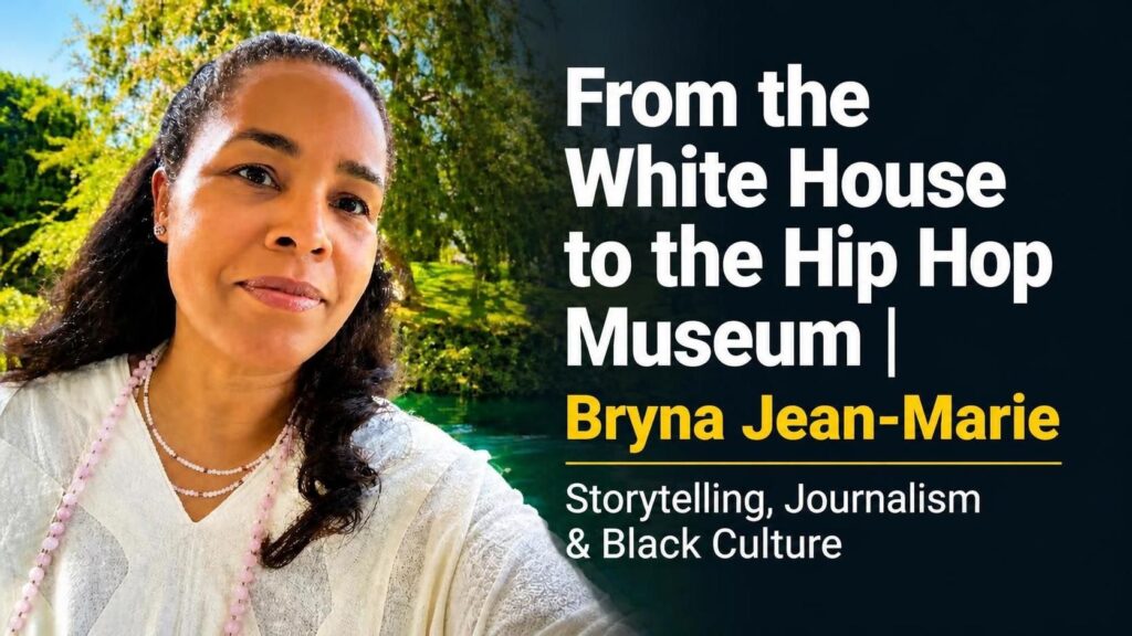 From the White House to the Hip Hop Museum | Bryna Jean-Marie on Storytelling, Journalism & Black Culture